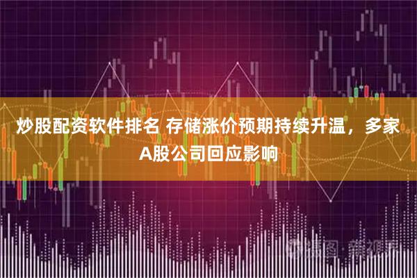 炒股配资软件排名 存储涨价预期持续升温，多家A股公司回应影响
