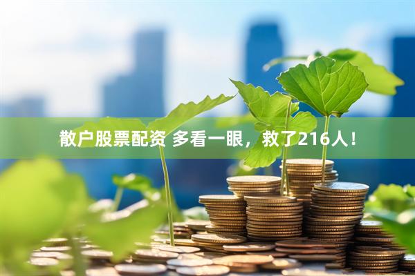 散户股票配资 多看一眼，救了216人！
